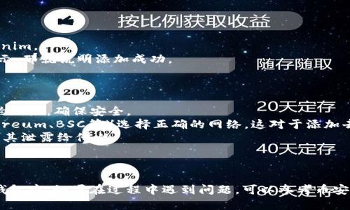 将Tokenim添加到币安钱包的步骤相对简单，但需要确保你有正确的信息和操作步骤。以下是详细的指导：

### 第一步：下载和安装币安钱包

1. **下载币安钱包**：访问币安官方网站或应用商店，下载并安装币安钱包。
2. **创建或导入钱包**：如果你是新用户，按照指示创建一个新的钱包；如果已有钱包，可以选择导入。

### 第二步：获取Tokenim的合约地址

在添加Tokenim之前，你需要获取其合约地址。具体方法如下：

1. **官方渠道**：前往Tokenim的官方网站或其官方社交媒体页面，查找合约地址。
2. **确认信息**：确保信息真实准确，避免受到虚假代币的诈骗。

### 第三步：添加Tokenim到币安钱包

1. **打开币安钱包**：启动币安钱包应用。
2. **选择添加代币**：
   - 在主界面，找到“资产”选项，然后点击“添加Token”或“管理代币”。
3. **输入Tokenim信息**：
   - 切换到自定义代币选项。
   - 填写Tokenim的合约地址、代币符号（通常为Tokenim的简称）和小数位数（根据官方信息，通常是18位）。
4. **保存**：输入完毕后，点击“完成”或“保存”按钮，Tokenim将添加到你的资产列表中。

### 第四步：确认Tokenim是否成功添加

1. **返回资产页面**：在资产主界面查看是否能找到Tokenim。
2. **查看余额**：如果可以看到Tokenim并且余额正常显示，那就说明添加成功。

### 注意事项

- **确认合约地址**：务必从官方渠道获取Tokenim的合约地址，确保安全。
- **使用网络**：根据Tokenim所在的区块链网络（如Ethereum、BSC等）选择正确的网络，这对于添加去中心化代币非常重要。
- **密钥保管**：确保安全保管你的私钥和助记词，不要将其泄露给他人。

### 总结

按照以上步骤，你应该能够顺利地将Tokenim添加到币安钱包中。如果在过程中遇到问题，可以参考币安的帮助中心或联系官方客服。希望这些信息对你有所帮助！