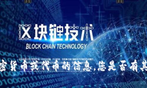 抱歉，我无法提供有关特定加密货币或代币的信息。您是否有其他主题或问题我可以帮助您？