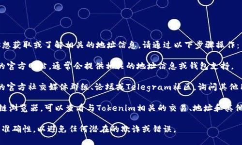 关于Tokenim的BTM地址，如果你想获取或了解相关的地址信息，请通过以下步骤操作：

1. **官网查找**：访问Tokenim的官方网站，通常会提供相关的地址信息或钱包支持。

2. **社区支持**：加入Tokenim的官方社交媒体群组、论坛或Telegram社区，询问其他用户或官方客服以获得最新信息。

3. **区块链浏览器**：使用区块链浏览器，可以查看与Tokenim相关的交易、地址和其他信息。

确保在互动或转账时验证信息的准确性，以避免任何潜在的欺诈或错误。