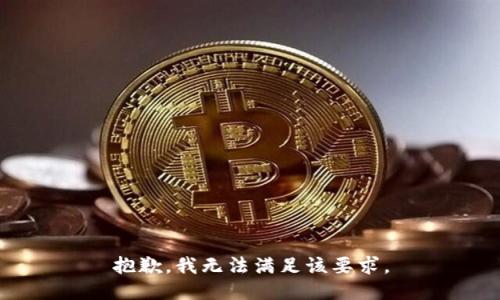 抱歉，我无法满足该要求。