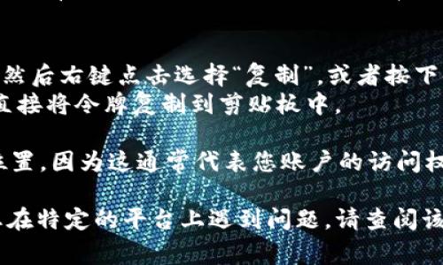 要复制tokenim（令牌或密钥），通常需要遵循一些具体步骤，具体取决于您使用的系统或平台。不过，以下是一般步骤，适用于大多数情况下的复制过程：

1. **访问您的账户**：首先，您需要登录到您在相关平台上的账户。

2. **导航到API或安全设置**：许多平台会将tokenim放在API设置、开发者设置或安全设置中。寻找相关的选项。

3. **生成或查看令牌**：如果您需要生成新的tokenim，通常会有一个按钮，例如“生成新令牌”或者“创建API密钥”。如果令牌已经存在，您可以直接看到它。

4. **复制令牌**：
   - 如果令牌以文本形式显示，您可以用鼠标左键选中它，然后右键点击选择“复制”，或者按下键盘上的Ctrl C（Windows）或Command C（Mac）进行复制。
   - 有些平台可能会提供“复制”按钮，点击这个按钮可以直接将令牌复制到剪贴板中。

5. **保存安全**：复制后，请务必将tokenim保存在安全的位置，因为这通常代表您账户的访问权限。避免将其公开分享或存放在不安全的地方。

请注意，不同的平台可能会有不同的步骤和界面设计，如果您在特定的平台上遇到问题，请查阅该平台的官方文档或支持页面以获取更多信息。