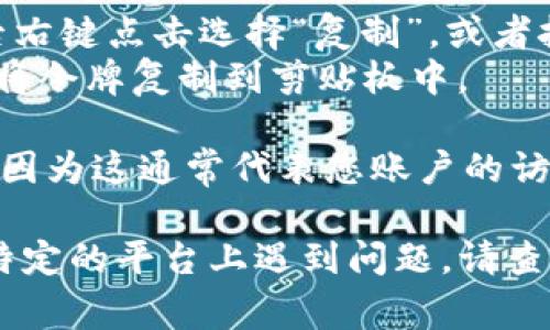 要复制tokenim（令牌或密钥），通常需要遵循一些具体步骤，具体取决于您使用的系统或平台。不过，以下是一般步骤，适用于大多数情况下的复制过程：

1. **访问您的账户**：首先，您需要登录到您在相关平台上的账户。

2. **导航到API或安全设置**：许多平台会将tokenim放在API设置、开发者设置或安全设置中。寻找相关的选项。

3. **生成或查看令牌**：如果您需要生成新的tokenim，通常会有一个按钮，例如“生成新令牌”或者“创建API密钥”。如果令牌已经存在，您可以直接看到它。

4. **复制令牌**：
   - 如果令牌以文本形式显示，您可以用鼠标左键选中它，然后右键点击选择“复制”，或者按下键盘上的Ctrl C（Windows）或Command C（Mac）进行复制。
   - 有些平台可能会提供“复制”按钮，点击这个按钮可以直接将令牌复制到剪贴板中。

5. **保存安全**：复制后，请务必将tokenim保存在安全的位置，因为这通常代表您账户的访问权限。避免将其公开分享或存放在不安全的地方。

请注意，不同的平台可能会有不同的步骤和界面设计，如果您在特定的平台上遇到问题，请查阅该平台的官方文档或支持页面以获取更多信息。