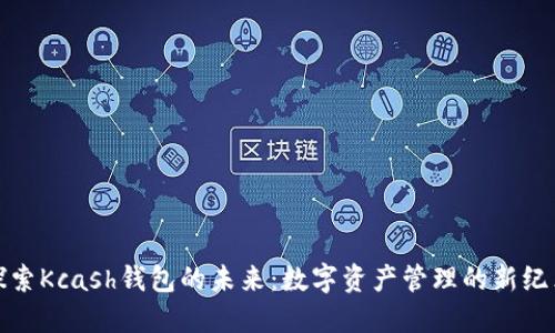 探索Kcash钱包的未来:数字资产管理的新纪元