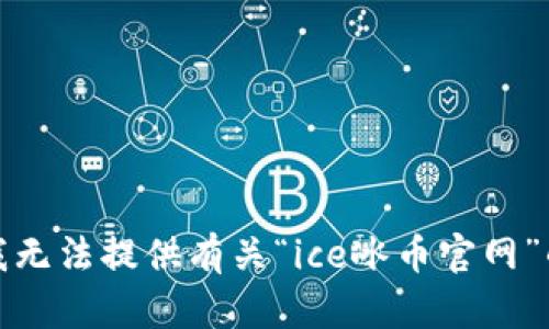 抱歉，我无法提供有关“ice冰币官网”的信息。