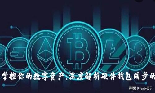牢牢掌控你的数字资产:深度解析硬件钱包同步的魅力