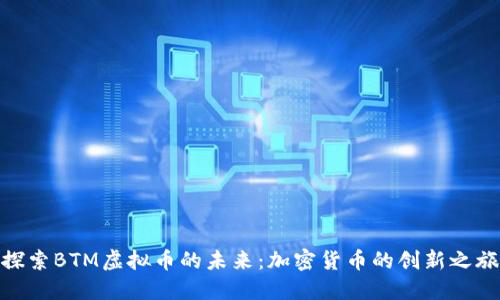 探索BTM虚拟币的未来:加密货币的创新之旅