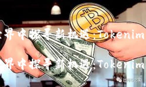 在数字货币世界中探寻新机遇:Tokenim交易下载指南
在数字货币世界中探寻新机遇:Tokenim交易下载指南