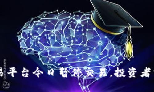 紧急通知:OK交易平台今日暂停交易,投资者需采取应对措施!