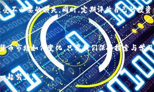 如何最大化利用Tokenim钱包中的OKB资产，实现财富增长

Tokenim, OKB, 数字货币/guanjianci

引言：数字资产的崭新篇章
在数字货币的世界里，每个资产都是一颗璀璨的星星。其中，OKB作为OKEx平台的原生代币，正如那颗引领夜空的北斗星，吸引着投资者们的目光。而Tokenim钱包，就像是一个安全稳固的港湾，将这些数字财富妥善存放，给予用户便捷的管理体验。在这篇文章中，我们将详细探讨如何在Tokenim钱包中管理和利用手中的OKB资产，从而实现财富的最大化增长。

Tokenim钱包的基本功能
Tokenim钱包是一个用户友好的数字资产管理工具，具备多种强大的功能。首先，它提供了安全的资产存储解决方案，使用最先进的加密技术确保用户资产不被黑客攻击。其次，Tokenim支持多种加密货币的存储和交易，不仅限于OKB，还包括比特币、以太坊等其他主流数字货币。
此外，Tokenim钱包还提供实时市场数据，让用户能及时把握市场动态。用户只需轻轻一滑，便能查看自己所持有的OKB市值波动，做出迅速反应。这种高效的资产管理体验，使得用户能够在瞬息万变的数字货币市场中稳操胜券。

了解OKB的价值与市场表现
在展开具体策略前，我们更需要深入了解OKB的独特价值及其市场表现。作为一个优质的交易所代币，OKB不仅承载着交易手续费的折扣功能，更带有丰富的生态系统属性。随着OKEx的不断扩展与创新，OKB的实际应用场景也日益增多，包括但不限于通过持有OKB获取的贷款、参与IDO等。
近年来，OKB的市场表现令人瞩目，在多次牛市潮中，它的价格也随之上涨。对投资者而言，了解OKB的背后动因和市场动态，有助于把握最佳投资时机。例如，在OKEx推出新产品或服务的前夕，通常会催生OKB的价格上涨，财星高照。

在Tokenim钱包中管理OKB的策略
现在，让我们谈谈如何在Tokenim钱包中管理您的OKB资产。首先，确保您的Tokenim钱包设置了双重身份验证（2FA），增强账户安全。这是保护数字资产安全的第一步，如同为家中大门加上了双重锁。
其次，合理配置你的投资组合。当大多数人还在投资主流币时，您可以用一部分资产购买OKB，增强自己的收获概率。对于一些短期交易者来说，可以考虑在价格低位时逐步加仓，而对于长期投资者，则可以通过定投等方式平滑成本。
另外，利用Tokenim钱包的行情监控功能，时刻关注市场资金流动。了解市场中的主力动向，判断进场与离场的良机，就如同一名经验丰富的棋手，能在复杂的局势中找出最佳出手时机。

参与OKB生态，获取额外收益
持有OKB的用户还可通过参与OKEx的平台生态，进一步获取额外的收益。例如，OKB持有者可以参与各种到期的理财产品、流动性挖矿，甚至能够获得项目的空投福利。如果市场允许，这些额外的收益能够为用户的财富增长提供意想不到的帮助。
在Tokenim钱包中，用户可以很方便地跟踪可能的附加收益项目。一旦发现有利机会，别犹豫，主动参与，抢占先机。正如生活中的机遇总是眷顾那些善于捕捉的人，财富也更青睐那些勇于行动的人。

风险管理：保护你的数字财富
在追逐收益的同时，我们也不能忽视风险管理。数字货币市场波动巨大，价格的起伏如同海面潮起潮落。为此，您可以设定合理的止损线，避免在市场下行时遭受不必要的损失。同时，定期评估自己的投资组合，保持灵活应变的能力。
建议您在Tokenim钱包中保持一定的现金流，确保在市场低迷周期仍能保持灵活。这种策略就像养成一种生活习惯，让您在风浪中不至于因为冲动而受损。

结语：迈向财富自由的新征程
借助Tokenim钱包，您可以充分发挥OKB的潜力，开启个人财富的增加之路。这并不仅仅是一段投资旅程，更是一场探索自我、实现梦想的冒险。无论未来数字货币市场如何变化，只要我们保持探索与学习的热情，财富自由的征途必将在不远处闪现。
因此，拥抱变化，及时调整您的策略，相信在不久的将来，您将在这片丰富的 digital 财园中，收获满满的果实。

每一元投入，都不能被辜负。无论是在Tokenim钱包中的努力，还是在OKB上的投资，我们的目标始终是财富的成长与未来的自由前景。让我们向着这个目标，一起努力。