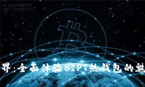 畅游数字世界：全面体验BIPT热钱包的魅力与安全性
