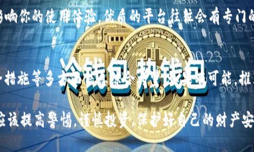 在讨论柚子钱包是否是正规平台之前，我们需要关注几个关键方面，包括平台的安全性、合规性、用户评价等。下面，我将详细介绍这些方面，以帮助你做出明智的决策。

安全性：你的资产保障
现如今，随着互联网金融的快速发展，安全性成为用户最为关注的话题之一。柚子钱包是否具备完备的安全措施？首先，我们来看看网站的SSL证书，确保网站使用HTTPS协议，这样你在该平台上进行交易时，个人信息和资金能够得到加密保护。此外，柚子钱包是否有用户资产的披露，透明度越高，用户就能越放心。

合规性：法律保障的盾牌
一个正规的金融平台往往会遵循法定义务，例如获得金融监管机构的许可和监管。如果柚子钱包能够提供相关监管机构的证书或合规经营的相关信息，这将是其正规性的重要标志。同时，了解柚子钱包的运营模式，比如是否是持牌经营，是否有明确的业务注册信息，也是判断其合法性的重要依据。

用户评价：真实反馈的窗口
通过网络搜索引擎或社交媒体，查阅柚子钱包的用户评价和反馈往往能提供一个真实的视角。用户们在体验过程中的真实感受，能够折射出这个平台的服务质量和安全性。例如，你可以查看一些评论关于资金的提现速度、客服的响应时间以及问题的解决效率等，这些都是衡量一个平台优劣的重要标准。

技术支持：平台的根基
一个正规的金融平台通常会有稳定的技术支持。柚子钱包是否提供24小时客服支持，是否有实用的帮助文档和在线解答，这些都会影响你的使用体验。优质的平台往往会有专门的技术团队，确保系统的稳定及维护用户信息的安全。

总结：理性选择的重要性
总而言之，柚子钱包是否是正规平台需要从多个维度进行评估。在做出决策之前，务必进行充分的调研，将用户体验、平台合规性、安全措施等多方面信息综合考量。如果有可能，推荐获取身边朋友的使用反馈，或直接联系平台进行咨询，了解清楚对方的可靠性。

为了确保你的资产安全，委托正规的金融平台进行交易是非常重要的，无论是柚子钱包还是其他平台。在互联网金融领域，每个人都应该提高警惕，谨慎投资，保护好自己的财产安全。