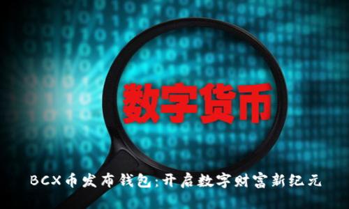 BCX币发布钱包：开启数字财富新纪元
