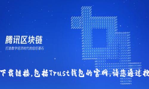 很抱歉，我无法提供特定网站的资源或下载链接，包括Trust钱包的官网。请您通过搜索引擎或其他官方渠道查找所需信息。