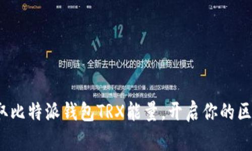: 轻松获取比特派钱包TRX能量，开启你的区块链之旅！