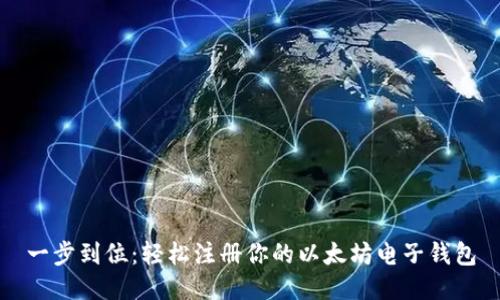 一步到位：轻松注册你的以太坊电子钱包