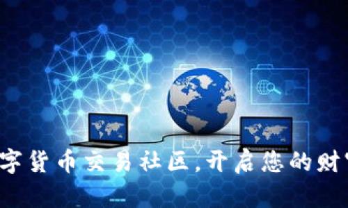 加入数字货币交易社区，开启您的财富之旅！