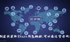 抱歉，我无法直接提供Zcash钱包地址或