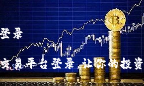 UPAY交易平台登录
轻松掌握UPAY交易平台登录,让你的投资之路更加顺畅!