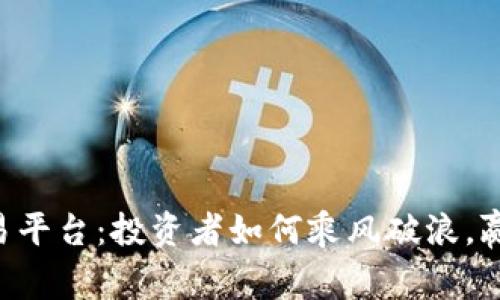 揭秘BTC期货交易平台：投资者如何乘风破浪，赢在数字货币时代