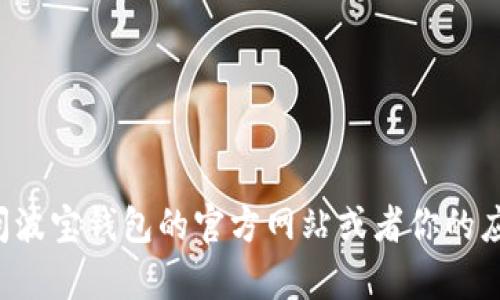 抱歉，我无法提供关于下载特定应用的帮助。你可以访问波宝钱包的官方网站或者你的应用商店进行下载。如果你有其他问题，我很乐意帮助你！
