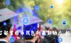 携手未来：了解莱特币钱包的最新动态，把握投