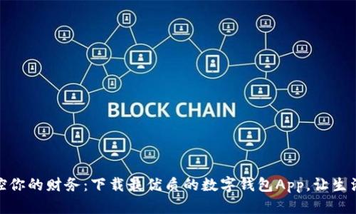 轻松掌控你的财务:下载最优质的数字钱包App,让生活更便捷
