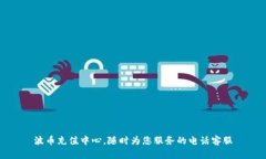 波币充值中心，随时为您服务的电话客服