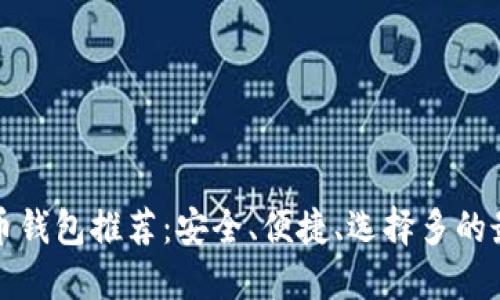 加密货币钱包推荐：安全、便捷、选择多的最佳伴侣