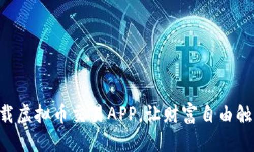 立即下载虚拟币交易APP,让财富自由触手可及!