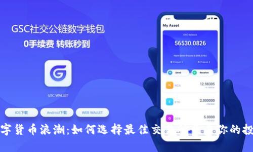 拥抱数字货币浪潮:如何选择最佳交易所开启你的投资之旅