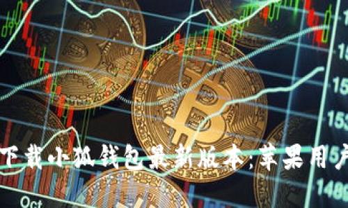 如何轻松下载小狐钱包最新版本:苹果用户必看指南