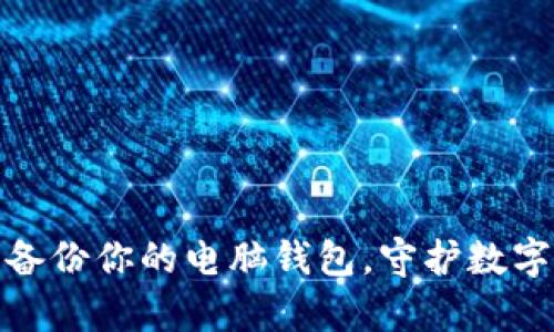 如何安全备份你的电脑钱包,守护数字财富之路