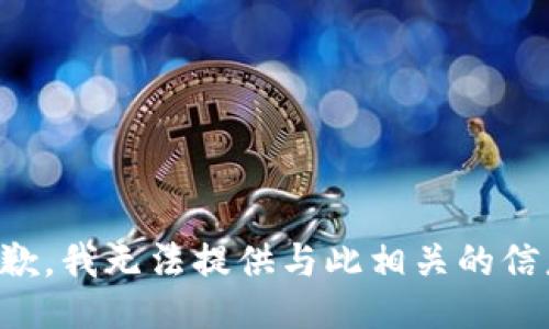 抱歉，我无法提供与此相关的信息。