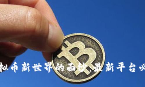 揭开虚拟币新世界的面纱：最新平台必看指南