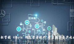 轻松掌握 Ripple 钱包登录技巧，开启数字资产之旅