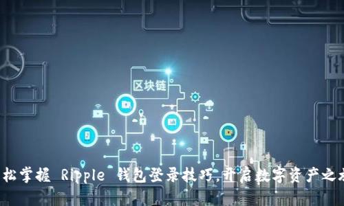 轻松掌握 Ripple 钱包登录技巧，开启数字资产之旅！