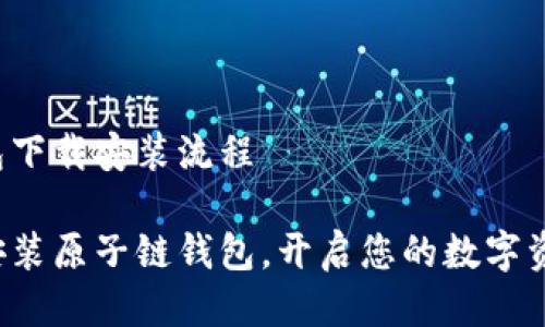 原子链钱包下载安装流程

轻松下载安装原子链钱包，开启您的数字资产新篇章！