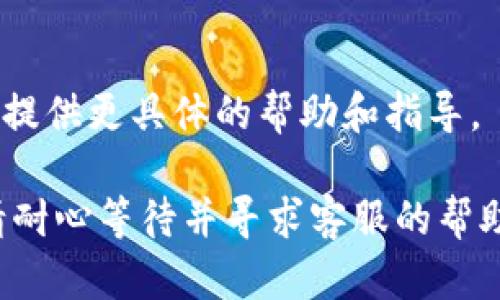 如果您无法登录OKCoin，您可以尝试以下几个步骤来解决问题：

### 1. 检查网络连接
首先，请确保您的网络连接正常。您可以尝试在其他网站上进行浏览，看是否出现同样的问题。如果网络连接良好，可以继续下一步。

### 2. 恢复密码
如果您忘记了密码，可以通过点击登录页面上的“忘记密码？”链接来恢复您的密码。输入与账户相关的电子邮件地址，系统会发送重置密码的链接到您的邮箱。按照提示重置密码后，再尝试登录。

### 3. 检查账号是否被禁用
如果您的账号由于某种原因被禁用，您将无法登录。检查您的电子邮件，看看是否收到来自OKCoin的任何通知。如果确实被禁用，您可能需要联系他们的客服来解决问题。

### 4. 尝试清除浏览器缓存
有时，浏览器缓存可能会导致登录问题。您可以尝试清除浏览器的缓存和Cookie，重新启动浏览器，然后再次访问OKCoin进行登录。

### 5. 更换浏览器
有时特定的浏览器可能与网站不兼容。您可以尝试使用其他浏览器（如Chrome、Firefox、Safari等）进行登录。如果在其他浏览器中登录成功，可能是原浏览器存在问题。

### 6. 检查是否有维护或停机
有时，交易所会进行系统维护或升级，导致用户无法登录。您可以访问OKCoin的官方社交媒体账号或用户论坛，查看是否有相关通知。

### 7. 联系客服
如果以上方法都未能解决问题，您可以直接联系OKCoin的客服团队。他们能够为您提供更具体的帮助和指导。

通过这些步骤，您应该能够找出无法登录的原因并解决问题。如果问题仍然存在，请耐心等待并寻求客服的帮助。