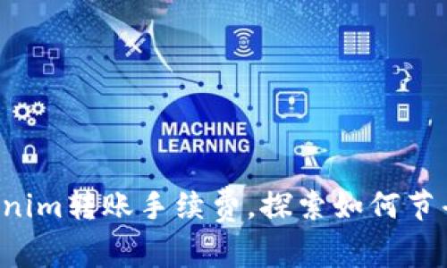 轻松掌握Tokenim转账手续费,探索如何节省每一笔费用!