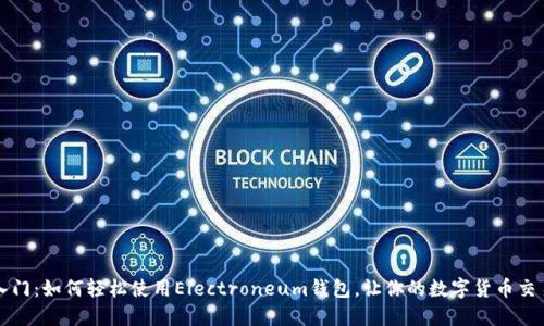 快速入门:如何轻松使用Electroneum钱包,让你的数字货币交易无忧