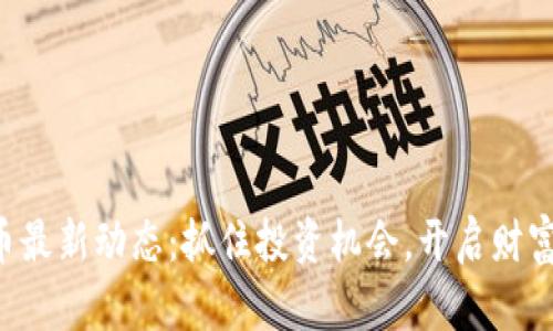 狗狗币最新动态:抓住投资机会,开启财富之路!