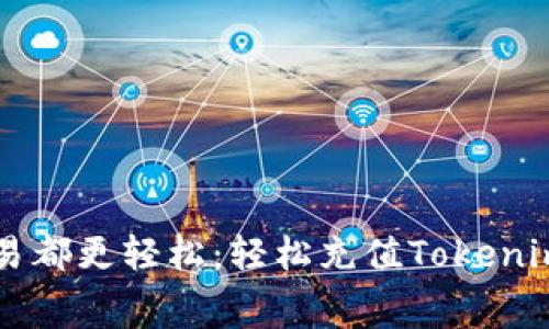 让每一笔交易都更轻松：轻松充值Tokenim提币手续费