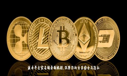 波币平台实名制录制视频，保障你的交易安全与隐私