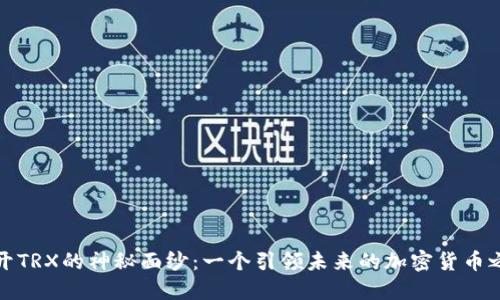 揭开TRX的神秘面纱:一个引领未来的加密货币之旅