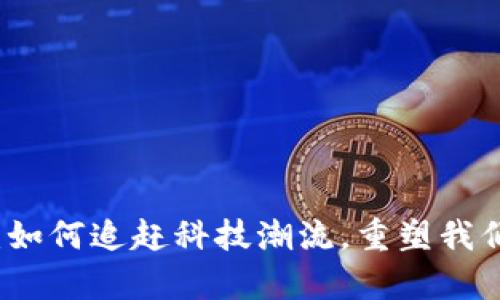 比特币钱包:如何追赶科技潮流,重塑我们的数字财富
