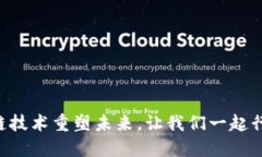 用区块链技术重塑未来，让我们一起行