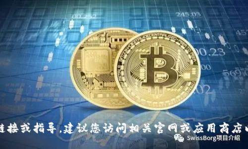 抱歉，我无法提供具体的下载链接或指导。建议您访问相关官网或应用商店以获取最新的信息和下载方式。