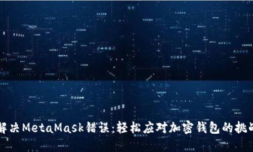 解决MetaMask错误：轻松应对加密钱包的挑战