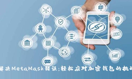 解决MetaMask错误：轻松应对加密钱包的挑战