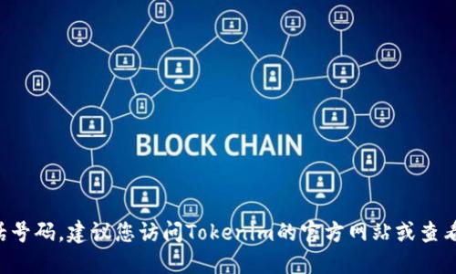 抱歉，我无法提供特定公司的官方联系方式或电话号码。建议您访问Tokenim的官方网站或查看其社交媒体页面，以获取最新的联系信息和支持。